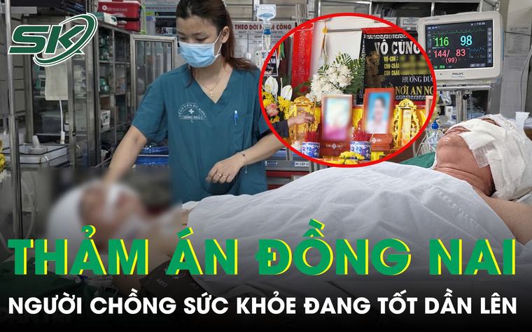 Sức khỏe người chồng trong vụ thảm án Đồng Nai đang tốt dần lên