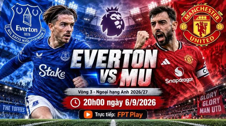 Everton vs MU 20h ngày 6/9: Link xem trực tiếp, nhận định dự đoán tỷ số