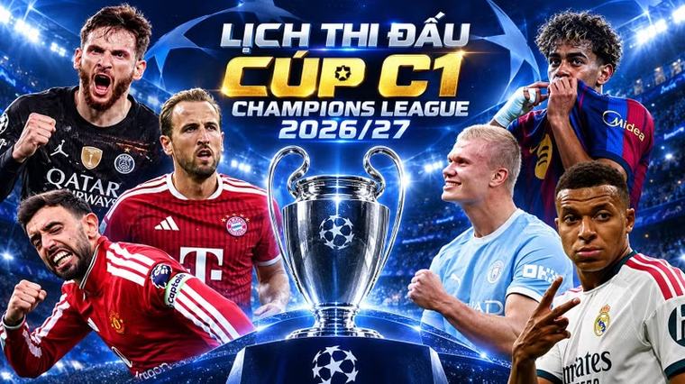 Lịch thi đấu Champions League 2026/27 (Cúp C1) mới nhất