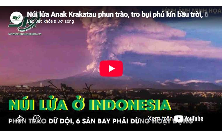 Núi lửa Anak Krakatau phun trào, tro bụi phủ kín bầu trời, 6 sân bay Indonesia phải dừng hoạt động
