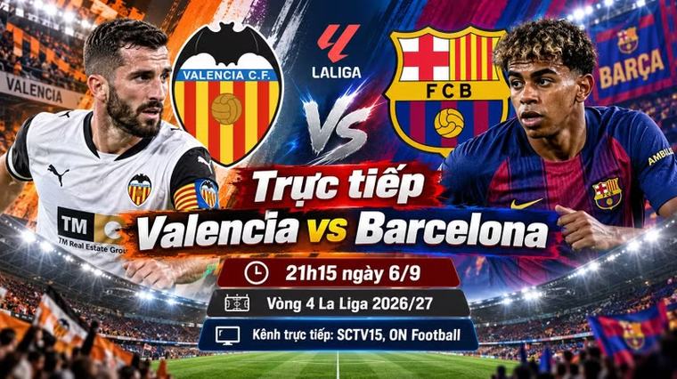 Valencia vs Barcelona 21h15 ngày 6/9: Link xem trực tiếp, nhận định dự đoán
