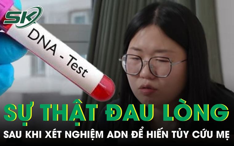 Xét nghiệm ADN để hiến tủy cứu mẹ, người phụ nữbàng hoàng phát hiện sự thật