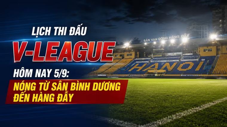 Lịch thi đấu V-League hôm nay 5/9: Nóng từ sân Bình Dương đến Hàng Đẫy