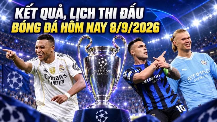 Kết quả, lịch thi đấu bóng đá hôm nay 8/9/2026