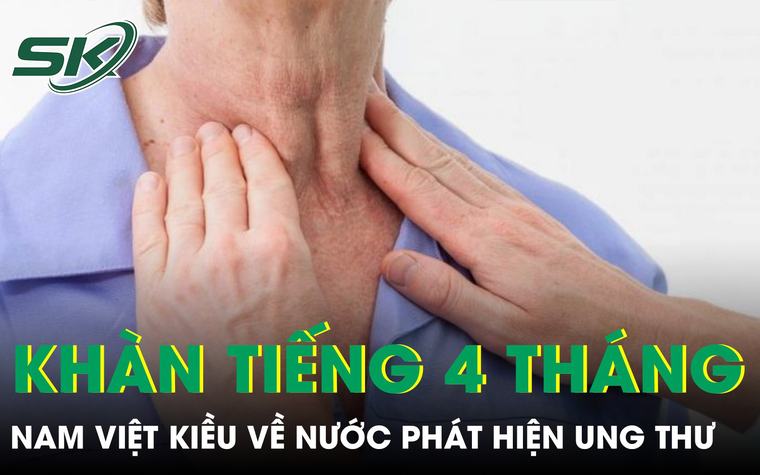 Khàn tiếng 4 tháng nam Việt kiều về nước khám phát hiện ung thư thanh quản